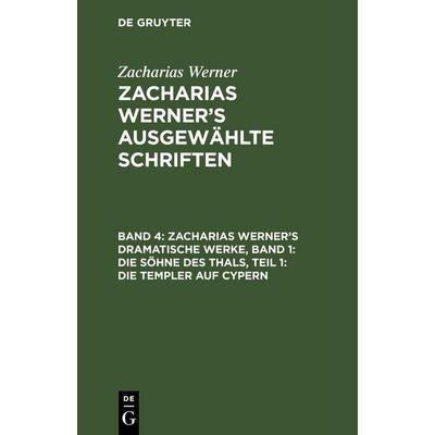 Zacharias Werner’s dramatische Werke, Band 1: Die Söhne des Thals, Teil 1: Die Templer auf Cypern, Gebundene Ausgabe von Zacharias Werner, De Gruyter,