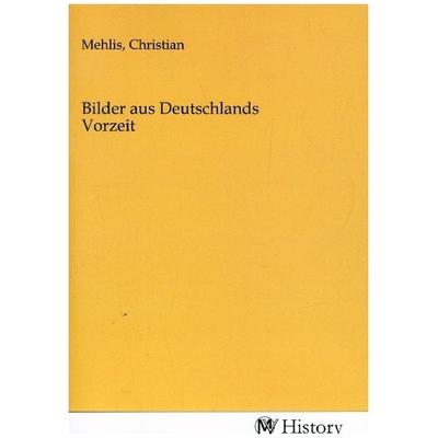 Bilder aus Deutschlands Vorzeit, Taschenbuch von , MV-History, 978-3-7536-0336-0