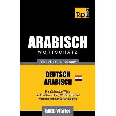 Wortschatz Deutsch - Ägyptisch-Arabisch für das Selbststudium - 5000 Wörter, Taschenbuch von Andrey Taranov, Independently Published,