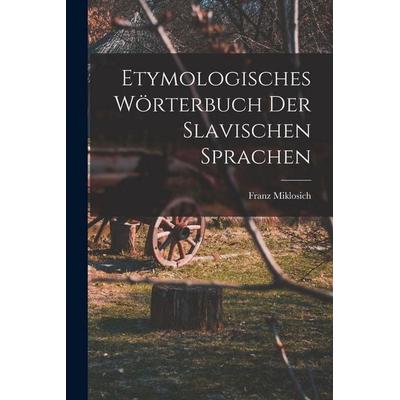 Etymologisches Wörterbuch Der Slavischen Sprachen, Taschenbuch von Franz Miklosich, British Library, Historical Print Editions, 978-1-01-586955-4