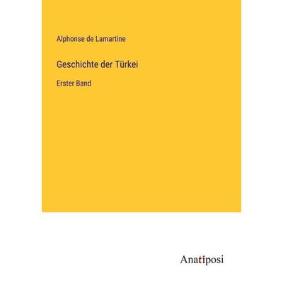 Geschichte der Türkei, Taschenbuch von Alphonse Marie L. de Prat de Lamartine, Anatiposi Verlag, 978-3-382-03374-3
