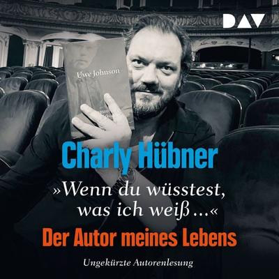 »Wenn du wüsstest, was ich weiß...« Der Autor meines Lebens - Charly Hübner, Audio, 9783742434609