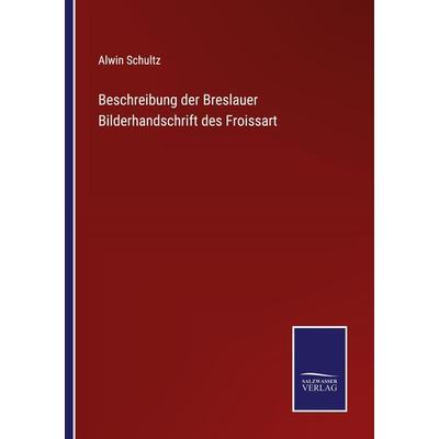 Beschreibung der Breslauer Bilderhandschrift des Froissart, Taschenbuch von Alwin Schultz, Outlook, 978-3-375-05146-4