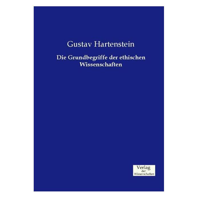 Verlag der Wissenschaften Die Grundbegriffe der ethischen Wissenschaften (Deutsch, Softcover, Gustav Hartenstein) (55594673)