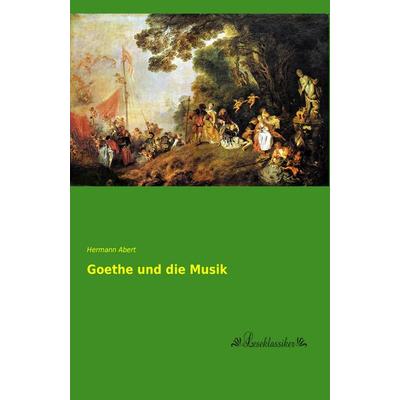 Goethe und die Musik, Taschenbuch von Hermann Abert, Leseklassiker, 978-3-95563-436-0