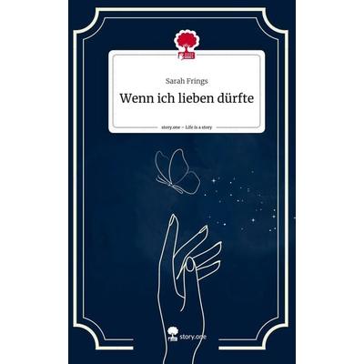 Wenn ich lieben dürfte. Life is a Story - story.one, Gebundene Ausgabe von Sarah Frings, Storylution, 978-3-7115-3958-8