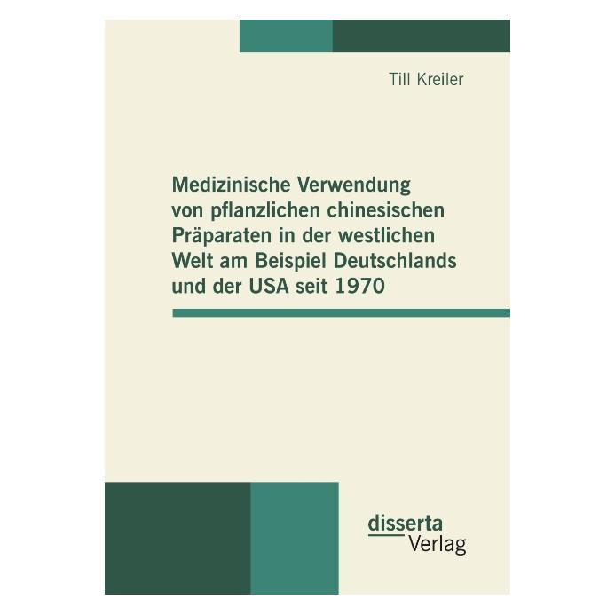Disserta Medizinische Verwendung von pflanzlichen chinesischen Präparaten in der westlichen Welt am Beispiel (Deutsch, Softcover, Till Kreiler) (55521762)