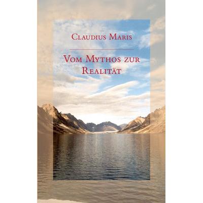 Vom Mythos zur Realität, Taschenbuch von Claudius Maris, BoD – Books on Demand, 978-3-8334-8228-1