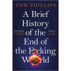 A Brief History of the End of the F*cking World, Sachbücher von Tom Phillips