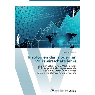 Ideologien der modernen Volkswirtschaftslehre, Taschenbuch von Thilo Grundmann, AV Akademikerverlag, 978-3-639-41072-3