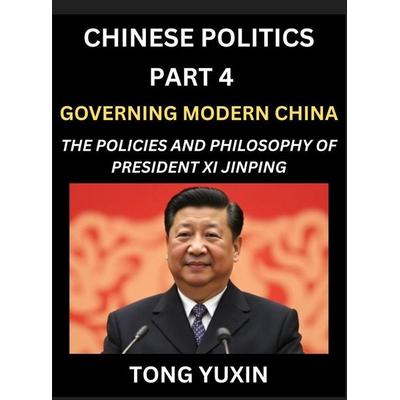Chinese Politics (Part 4)- Governing Modern China, The Policies and Philosophy of President Xi Jinping¿Leadership Vision, Corruption Crackdown,