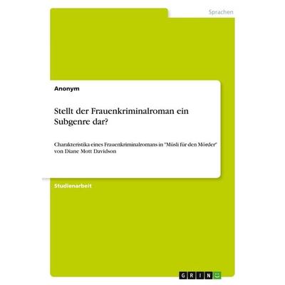 Stellt der Frauenkriminalroman ein Subgenre dar?, Taschenbuch von Anonymous, GRIN, 978-3-346-11419-8
