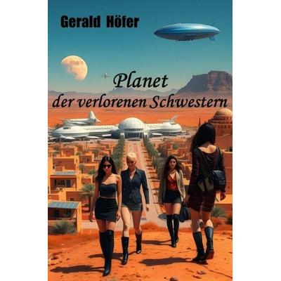 Planet der verlorenen Schwestern, Taschenbuch von Gerald Höfer, Epubli, 978-3-8190-7727-2