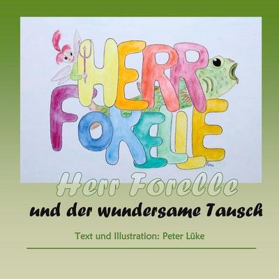 Herr Forelle und der wundersame Tausch, Taschenbuch von Peter Lüke, BoD – Books on Demand, 978-3-7543-0706-9