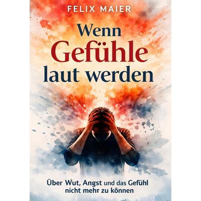 Wenn Gefühle laut werden, Taschenbuch von Felix Maier, Epubli, 978-3-565-26313-4
