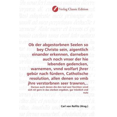 Ob der abgestorbnen Seelen so bey Christo sein, aigentlich einander erkennen, darneben auch noch vnser der hie lebenden gedencken, warnemen, vnnd