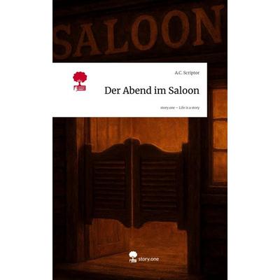 Der Abend im Saloon. Life is a Story - story.one, Gebundene Ausgabe von A. C. Scriptor, Storylution, 978-3-7115-9834-9