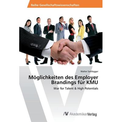 Möglichkeiten des Employer Brandings für KMU, Taschenbuch von Walter Sattlegger, AV Akademikerverlag, 978-3-639-85429-9