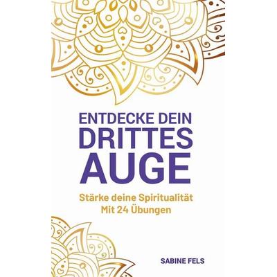 Entdecke dein Drittes Auge, Taschenbuch von Sabine Fels, BoD – Books on Demand, 978-3-7519-3454-1