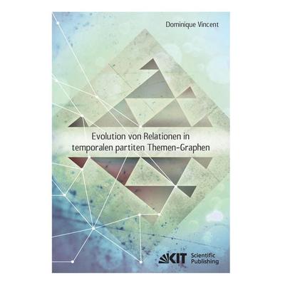 Evolution von Relationen in temporalen partiten Themen-Graphen, Taschenbuch von Dominique Vincent, Karlsruher Institut für Technologie,