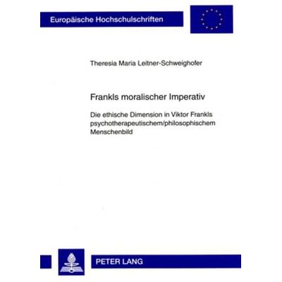 Frankls moralischer Imperativ, Taschenbuch von Theresia Leitner-Schweighofer, Peter Lang GmbH, Internationaler Verlag der Wissenschaften,