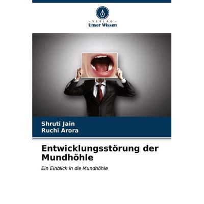 Entwicklungsstörung der Mundhöhle, Taschenbuch von Shruti Jain,Ruchi Arora, Verlag Unser Wissen, 978-620-7-12040-6