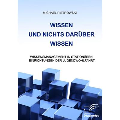 Wissen und nichts darüber wissen: Wissensmanagement in stationären Einrichtungen der Jugendwohlfahrt, Taschenbuch von Michael Pietrowski, Diplomica