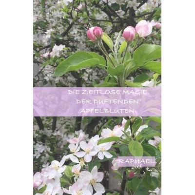 Die zeitlose Magie der duftenden Apfelblüten, Taschenbuch von Robert Raphael Reiter, Epubli, 978-3-7549-7461-2