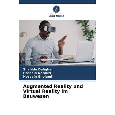 Augmented Reality und Virtual Reality im Bauwesen, Taschenbuch von Shahide Dehghan,Hossein Norouzi,Hossein Gholami, Verlag Unser Wissen,