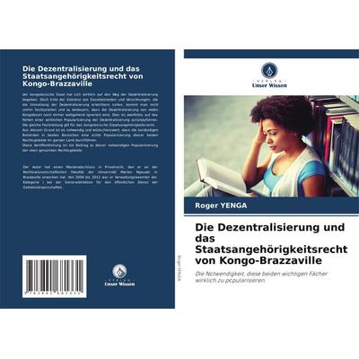 Die Dezentralisierung und das Staatsangehörigkeitsrecht von Kongo-Brazzaville, Taschenbuch von Roger Yenga, Verlag Unser Wissen, 978-3-8416-8133-1