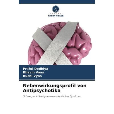 Nebenwirkungsprofil von Antipsychotika, Taschenbuch von Praful Dedhiya,Bhavin Vyas,Ruchi Vyas, Verlag Unser Wissen