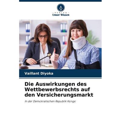 Die Auswirkungen des Wettbewerbsrechts auf den Versicherungsmarkt, Taschenbuch von Vaillant Diyoka, Verlag Unser Wissen, 978-620-0-75619-0