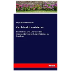 C.F. PH. v. Martius : sein Lebens-und characterbild insbesondere seine reiseerlebnisse in Brasilien, Belletristik von Hugo Schramm-Macdonald