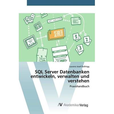 SQL Server Datenbanken entwickeln, verwalten und verstehen, Taschenbuch von Laurenz Josef Dullnigg, AV Akademikerverlag, 978-3-639-80982-4