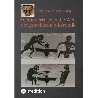 Abenteuerreise in die Welt der griechischen Keramik, Taschenbuch von Alexander Meyerovich, Tredition, 978-3-384-47447-6