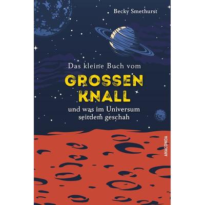 Das kleine Buch vom großen Knall und was im Universum seitdem geschah, Gebundene Ausgabe von Becky Smethurst, Anaconda, 978-3-7306-1509-6