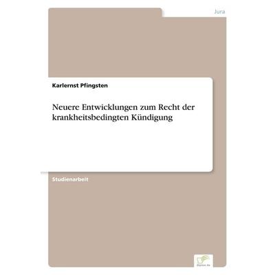 Neuere Entwicklungen zum Recht der krankheitsbedingten Kündigung, Taschenbuch von Karlernst Pfingsten, GRIN, 978-3-8386-0854-9