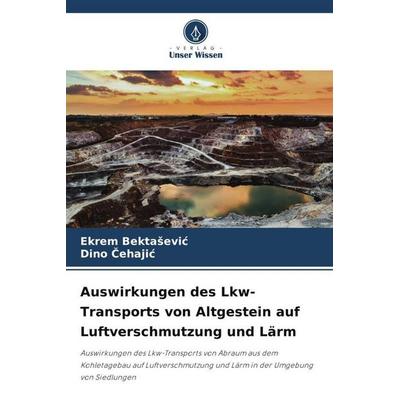 Auswirkungen des Lkw-Transports von Altgestein auf Luftverschmutzung und Lärm, Taschenbuch von Ekrem Bekta¿evi¿,Dino ¿Ehaji¿, Verlag Unser Wissen,