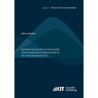 Integration neuer Technologien der Bitumenkalthandhabung in die Versorgungskette, Taschenbuch von Marius Wunder, KIT Scientific Publishing,