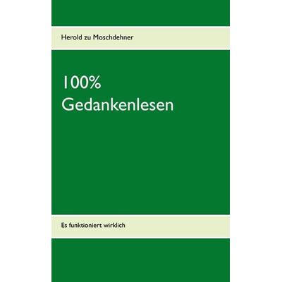 100% Gedankenlesen, Taschenbuch von Herold zu Moschdehner, BoD – Books on Demand, 978-3-7357-3983-4