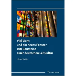 Viel Licht und ein neues Fenster - 100 Bausteine einer deutschen Leitkultur, Fachbücher von Ulfried Weisser
