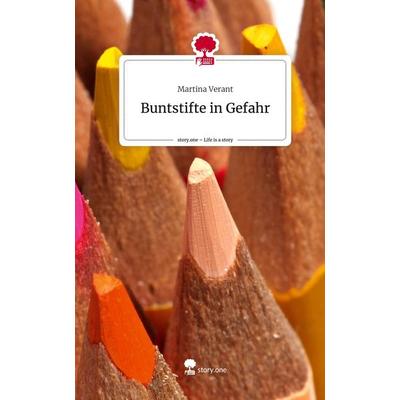 Buntstifte in Gefahr. Life is a Story - story.one, Gebundene Ausgabe von Martina Verant, Story.one publishing, 978-3-7108-9712-2