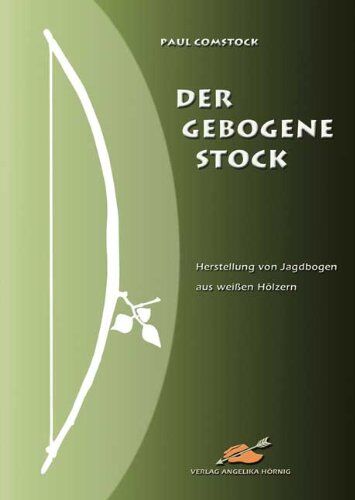 Paul Comstock - Der Gebogene Stock: Herstellung von Jagdbogen aus weißen Hölzern - Preis vom 13.10.2026 11:25:28 h