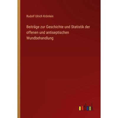 Beiträge zur Geschichte und Statistik der offenen und antiseptischen Wundbehandlung, Taschenbuch von Rudolf Ulrich Krönlein, Outlook,