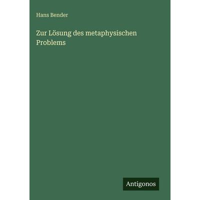 Zur Lösung des metaphysischen Problems, Gebundene Ausgabe von Hans Bender, Antigonos Verlag, 978-3-563-92801-1