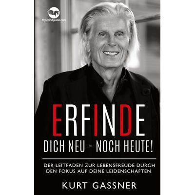 Erfinde Dich Neu - Noch Heute!, Taschenbuch von Kurt Friedrich Gassner, My-mindguide, 978-3-9879300-3-4