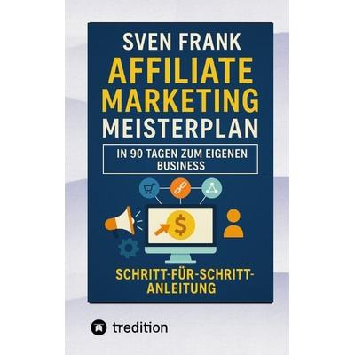 Affiliate Marketing Meisterplan, Taschenbuch von Sven Frank, Tredition, 978-3-384-57712-2