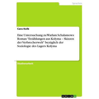 Eine Untersuchung zu Warlam Schalamows Roman 'Erzählungen aus Kolyma - Skizzen der Verbrecherwelt' bezüglich der Soziologie des Lagers Kolyma,