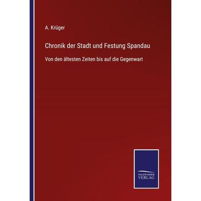 Chronik der Stadt und Festung Spandau, Taschenbuch von A. Krüger, BoD - Books on Demand, 978-3-7525-4030-7