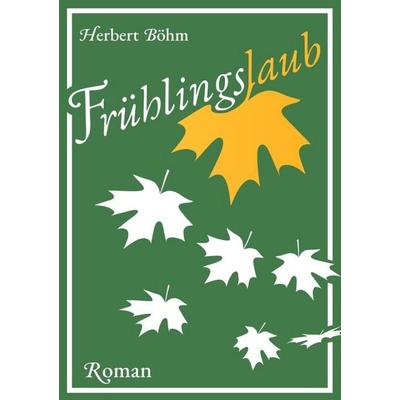 Frühlingslaub, Taschenbuch von Herbert Böhm, Epubli, 978-3-565-43672-9